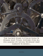 The Sacred Harp: A Collection of Hymns and Tunes, Suitable for All Occasions of Social Worship and Sabbath Schools