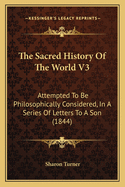 The Sacred History of the World V3: Attempted to Be Philosophically Considered, in a Series of Letters to a Son (1844)