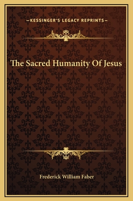 The Sacred Humanity of Jesus - Faber, Frederick William