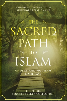 The Sacred Path to Islam: A Guide to Seeking Allah (God) & Building a Relationship - Collection, The Sincere Seeker