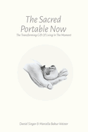 The Sacred Portable Now: The Transforming Gift of Living in the Moment