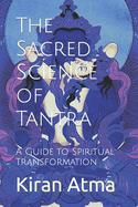 The Sacred Science of Tantra: A Guide to Spiritual Transformation