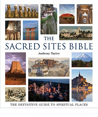 The Sacred Sites Bible: The Definitive Guide to Spiritual Places - Taylor, Anthony