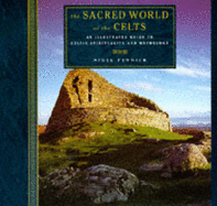 The Sacred World of the Celts: An Illustrated Guide to Celtic Spirituality and Mythology