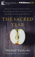 The Sacred Year: Mapping the Soulscape of Spiritual Practice--How Contemplating Apples, Living in a Cave and Befriending a Dying Woman Revived My Life