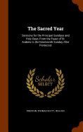 The Sacred Year: Sermons for the Principal Sundays and Holy Days, From the Feast of St. Andrew to the Nineteenth Sunday After Pentecost