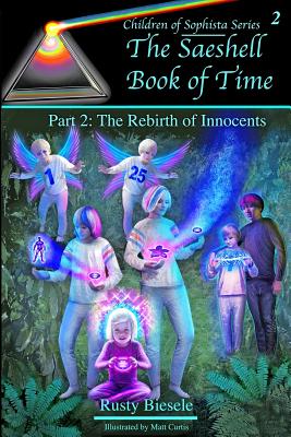 The Saeshell Book of Time: Part 2: The Rebirth of Innocents: Readers' Edition - Biesele, Rusty A, and Curtis, Matt (Illustrator)