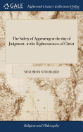 The Safety of Appearing at the day of Judgment, in the Righteousness of Christ: Opened and Applied The Second Edition Corrected. With Some Addition by the Author. [Nine Lines From Phillipians]