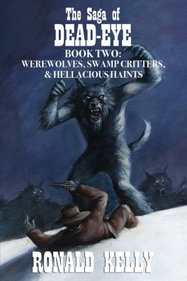 The Saga of Dead-Eye, Book Two: Werewolves, Swamp Critters, & Hellacious Haints! - Kelly, Ronald