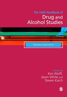 The SAGE Handbook of Drug & Alcohol Studies: Biological Approaches - Wolff, Kim (Editor), and White, Jason (Editor), and Karch, Steven (Editor)