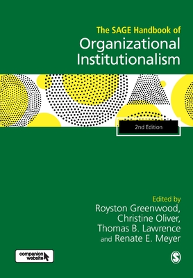 The SAGE Handbook of Organizational Institutionalism - Greenwood, Royston (Editor), and Oliver, Christine (Editor), and Lawrence, Thomas B. (Editor)