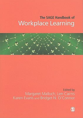 The SAGE Handbook of Workplace Learning - Malloch, Margaret (Editor), and Cairns, Len (Editor), and Evans, Karen (Editor)