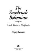 The Sagebrush Bohemian: Mark Twain in California - Lennon, Nigey