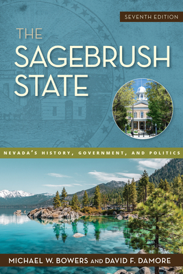 The Sagebrush State, 7th Edition: Nevada's History, Government, and Politics - Bowers, Michael W, and Damore, David F