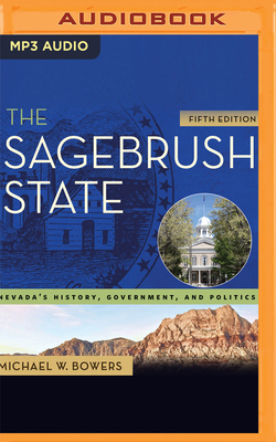 The Sagebrush State: Nevada's History, Government, and Politics - Bowers, Michael W, and Robertson, Allan (Read by)