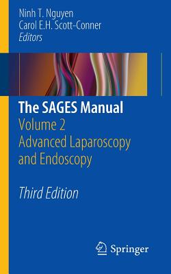The SAGES Manual: Volume 2 Advanced Laparoscopy and Endoscopy - Nguyen, Ninh T. (Editor), and Scott-Conner, Carol E.H. (Editor)