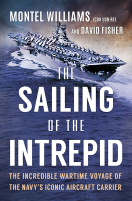 The Sailing of the Intrepid: The Incredible Wartime Voyage of the Navy's Iconic Aircraft Carrier - Williams, Montel, and Fisher, David