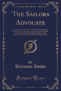 The Sailors Advocate: First Printed in 1727-8; To Which Is Now Prefixed, Some Strictures, Drawn from the Statutes and Records, Relating to the Pretended Right of Taking Away Men by Force, Under the Name of Pressing Seamen (Classic Reprint)