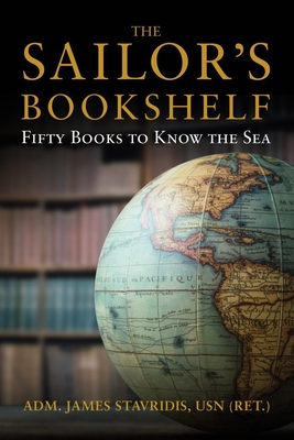 The Sailor's Bookshelf: Fifty Books to Know the Sea - Stavridis, James G