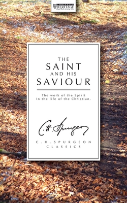 The Saint And His Saviour: The work of the Spirit in the life of the Christian - Spurgeon, C. H.