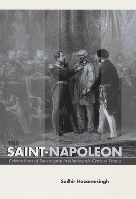 The Saint-Napoleon: Celebrations of Sovereignty in Nineteenth-Century France - Hazareesingh, Sudhir, Dr.