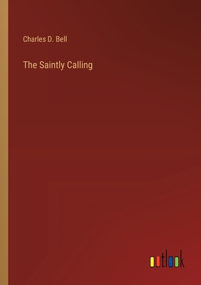 The Saintly Calling - Bell, Charles D