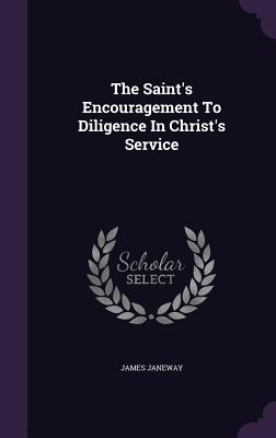 The Saint's Encouragement To Diligence In Christ's Service - Janeway, James