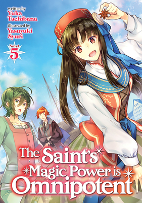 The Saint's Magic Power Is Omnipotent (Light Novel) Vol. 5 - Tachibana, Yuka