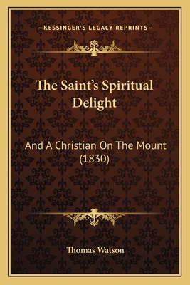 The Saint's Spiritual Delight: And A Christian On The Mount (1830) - Watson, Thomas