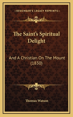 The Saint's Spiritual Delight: And a Christian on the Mount (1830) - Watson, Thomas