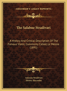 The Salabue Stradivari: A History And Critical Description Of The Famous Violin, Commonly Called, Le Messie (1891)