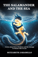 The Salamander and the Sea: A story about love, freedom and the courage to choose who we are