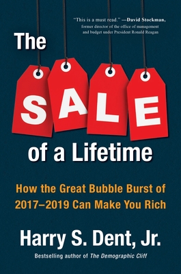 The Sale of a Lifetime: How the Great Bubble Burst of 2017-2019 Can Make You Rich - Dent, Harry S