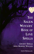 The Salem Witches Book of Love Spells: Ancient Spells from Modern Witches