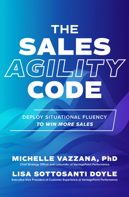 The Sales Agility Code: Deploy Situational Fluency to Win More Sales - Vazzana, Michelle, and Doyle, Lisa Sottosanti