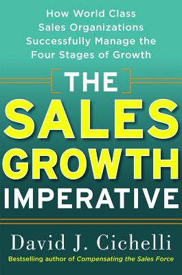 The Sales Growth Imperative: How World Class Sales Organizations Successfully Manage the Four Stages of Growth - Cichelli, David J