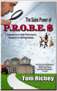 The Sales Power of P.R.O.B.E.$: A Salesperson's High Performance Blueprint for Selling Homes