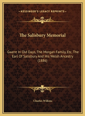 The Salisbury Memorial: Gwent in Old Days, the Morgan Family, Etc. the Earl of Salisbury and His Welsh Ancestry (1886) - Wilkins, Charles, Sir