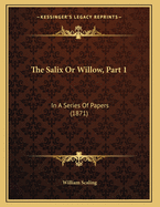 The Salix or Willow, Part 1: In a Series of Papers (1871)