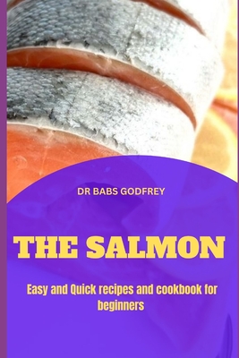 The Salmon: Easy and quick recipes and cookbook for beginners - Godfrey, Babs