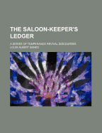 The Saloon-Keeper's Ledger: A Series of Temperance Revival Discourses