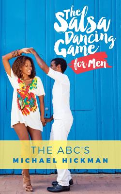 The Salsa Dancing Game for Men: The ABC's - Hickman, Michael, Dr.