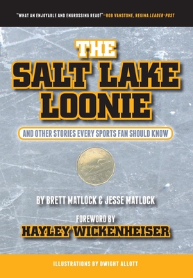 The Salt Lake Loonie: & Other Stories Every Fan Should Know - Matlock, Brett, and Matlock, Jesse, and Wickenheiser, Hayley (Foreword by)