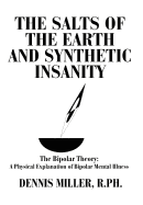 The Salts of the Earth and Synthetic Insanity: The Bipolar Theory: A Physical Explanation of Bipolar Mental Illness