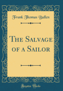 The Salvage of a Sailor (Classic Reprint)