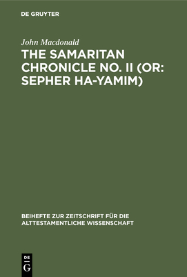 The Samaritan Chronicle No. II (Or: Sepher Ha-Yamim): From Joshua to Nebuchadnezzar - MacDonald, John