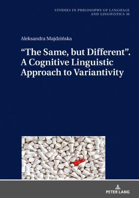 "The Same, But Different". a Cognitive Linguistic Approach to Variantivity - Stalmaszczyk, Piotr (Editor), and Majdzinska, Aleksandra