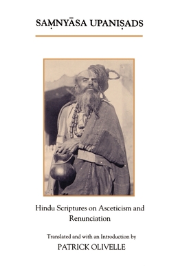 The Samnyasa Upanisads: Hindu Scriptures on Asceticism and Renunciation - Olivelle, Patrick (Translated by)