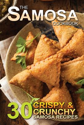 The Samosa Cookbook: 30 Crispy and Crunchy Samosa Recipes - Flatt, Bobby