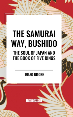 The Samurai Way, Bushido: The Soul of Japan and the Book of Five Rings - Nitob, Inazo